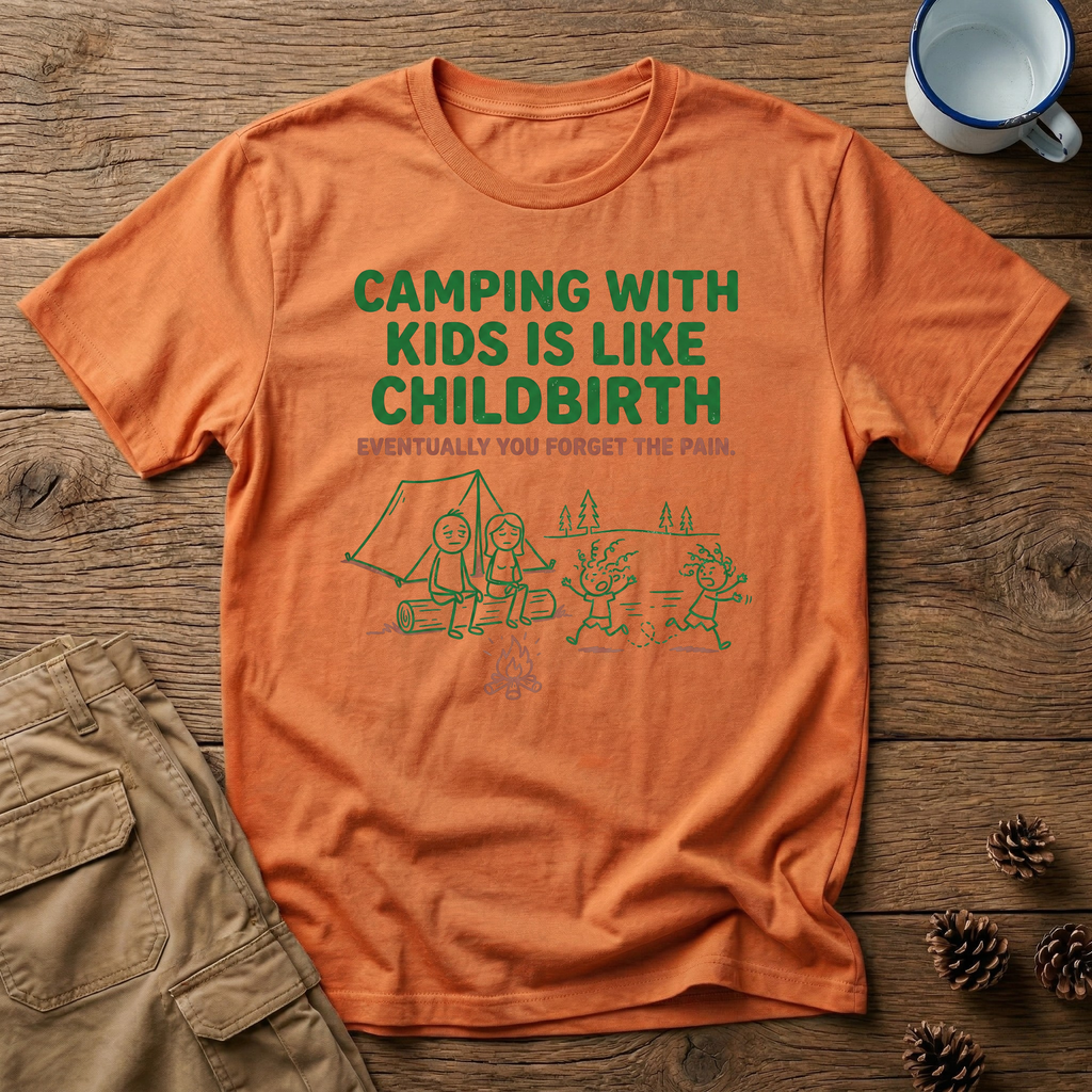 Camping with Kids is like Childbirth T-Shirt