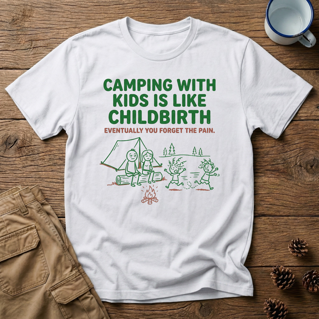 Camping with Kids is like Childbirth T-Shirt