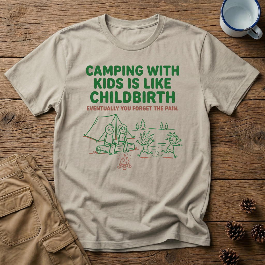 Camping with Kids is like Childbirth T-Shirt