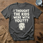 I Thought the Kids Were With You (Female) T-Shirt