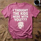 I Thought the Kids Were With You (Female) T-Shirt
