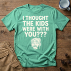I Thought the Kids Were With You (Female) T-Shirt