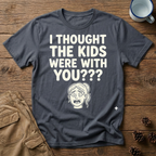 I Thought the Kids Were With You (Female) T-Shirt