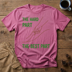 The Hard Part The Best Part T-Shirt