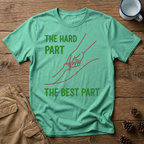 The Hard Part The Best Part T-Shirt