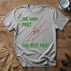 The Hard Part The Best Part T-Shirt