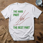 The Hard Part The Best Part T-Shirt