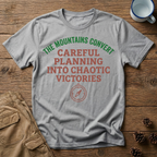 The Mountains Convert Careful Planning Into Chaotic Victories T-Shirt