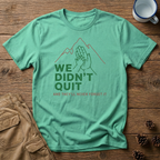We Didn't Quit T-Shirt