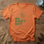 We Didn't Quit T-Shirt