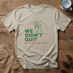 We Didn't Quit T-Shirt