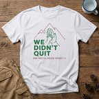 We Didn't Quit T-Shirt