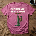 We Inflate Tents Now - T-Shirt
