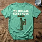 We Inflate Tents Now - T-Shirt