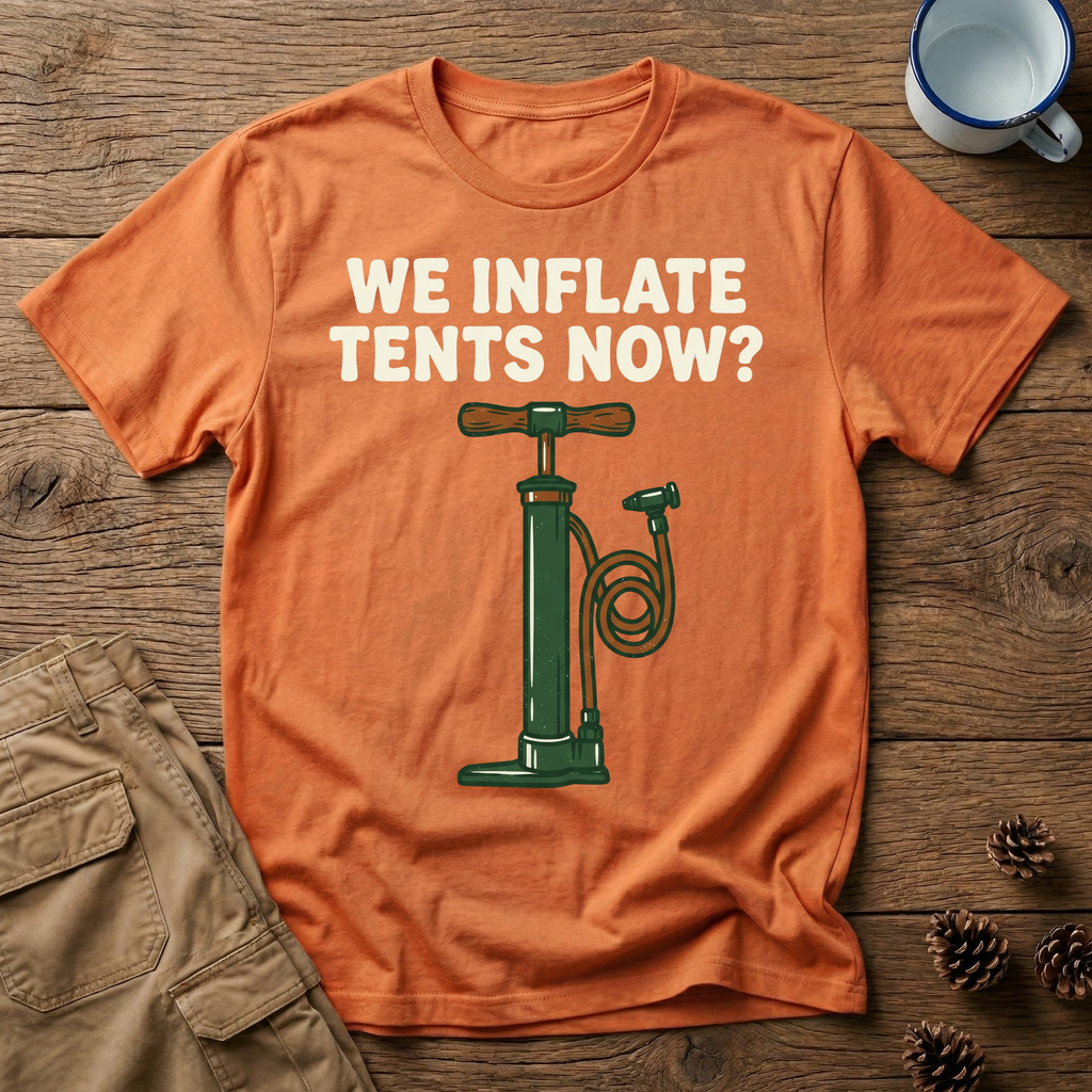 We Inflate Tents Now - T-Shirt