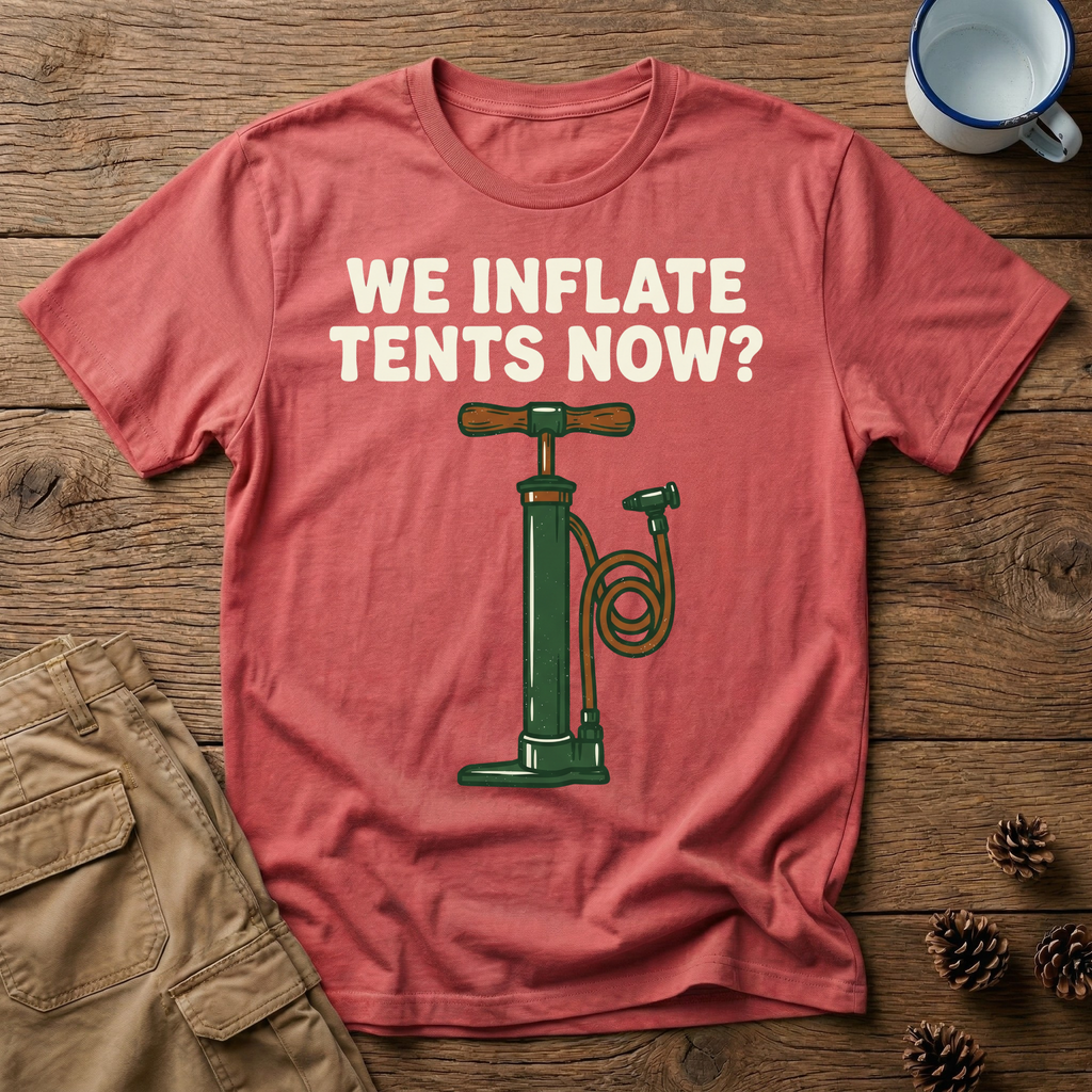 We Inflate Tents Now - T-Shirt