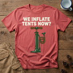 We Inflate Tents Now - T-Shirt
