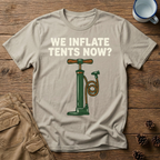 We Inflate Tents Now - T-Shirt