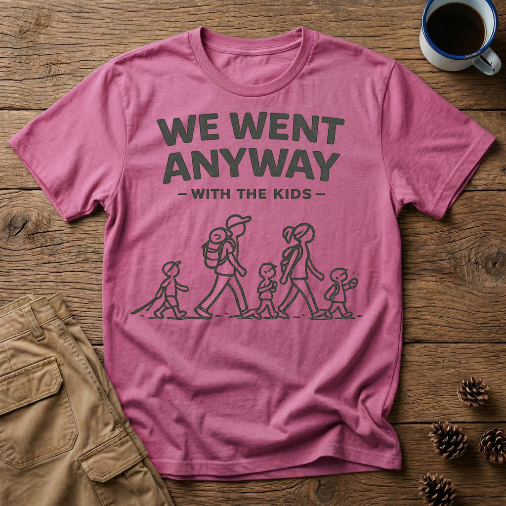 We Went Anyway With The Kids T-Shirt