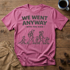 We Went Anyway With The Kids T-Shirt